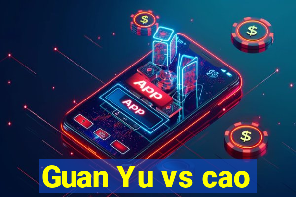 Guan Yu vs cao